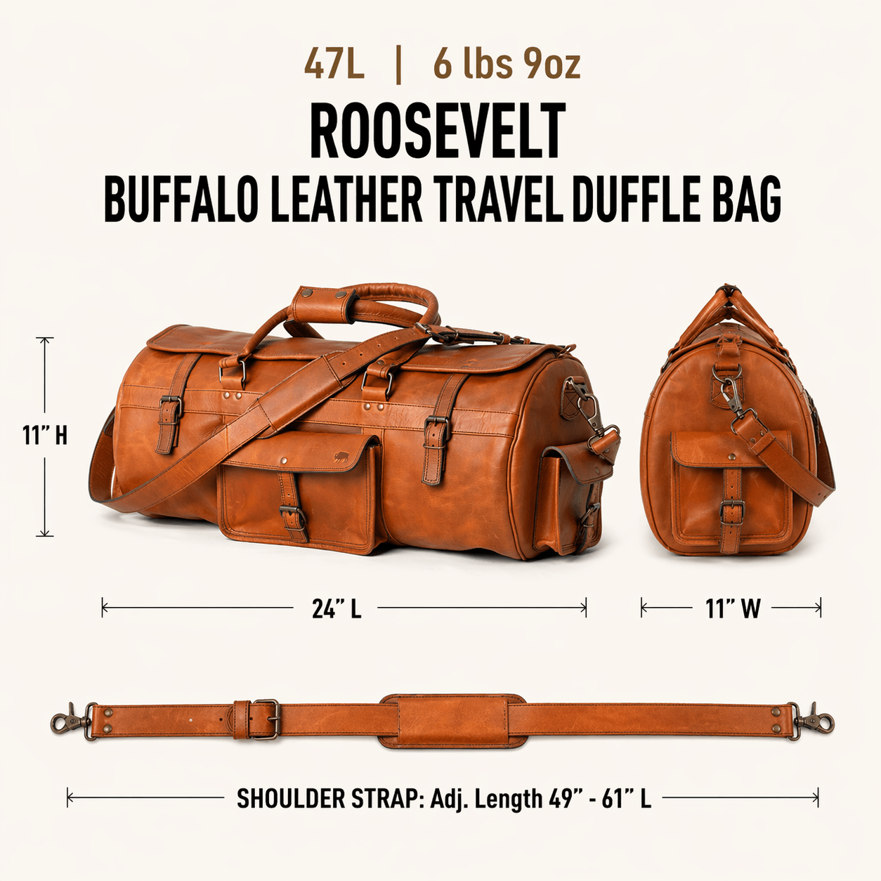 The Roosevelt Buffalo Leather Travel Duffle Bag is a full-grain water buffalo leather duffle built for travel and extended trips.
Specifications
Exterior dimensions: 24 inches long, 11 inches wide, 11 inches high. Shoulder strap length: 61 inches fully extended, 49 inches at shortest setting. Total weight: 6 pounds 9 ounces (6.56 lbs / 2.98 kg). Material: full-grain water buffalo leather.