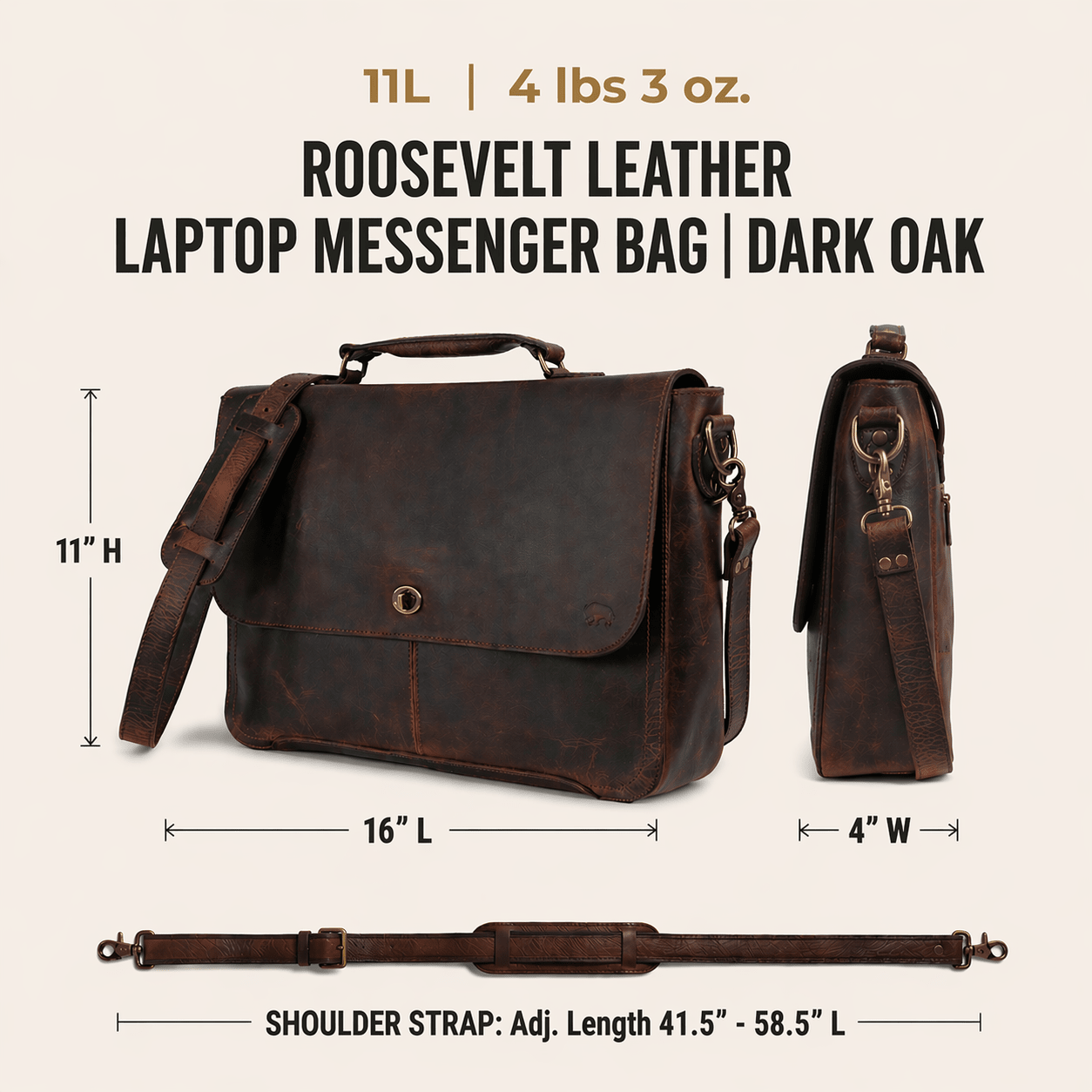 The Roosevelt Leather Laptop Messenger Bag | Dark Oak is a full-grain water buffalo leather messenger bag built for work, travel, and everyday carry.
Specifications
Exterior dimensions: 16 inches long, 4 inches wide, 11 inches high. Laptop sleeve dimensions: 14.25 inches long, 8.5 inches wide. Laptop compatibility: fits most 15-inch laptops. Shoulder strap length: 58.5 inches fully extended, 41.5 inches at shortest setting. Total weight: 4 pounds 3 ounces (4.19 lbs / 1.90 kg). Material: full-grain wate