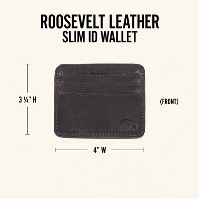 Roosevelt Leather Slim ID Wallet dimensions: 4.25 inches wide by 3.25 inches tall by 0.4 inches thick. Holds 6 cards plus clear ID window.