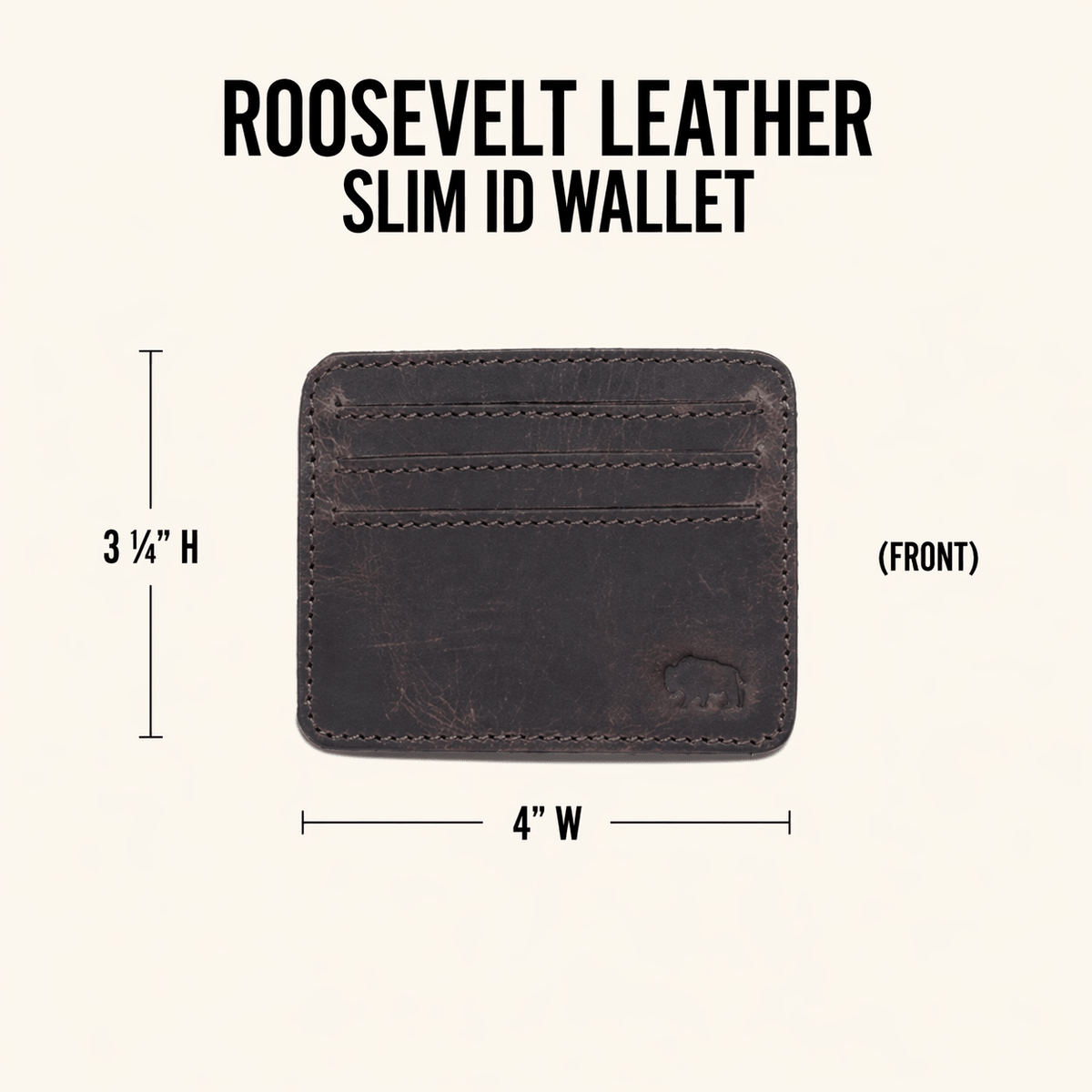 Roosevelt Leather Slim ID Wallet dimensions: 4.25 inches wide by 3.25 inches tall by 0.4 inches thick. Holds 6 cards plus clear ID window.